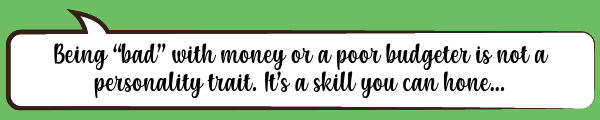 Being “bad” with money or a poor budgeter is not a personality trait. It’s a skill you can hone...