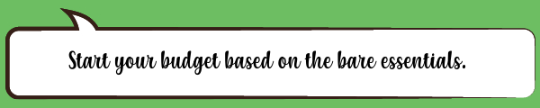 Speech Bubble: Start your budget based on the bare essentials.
